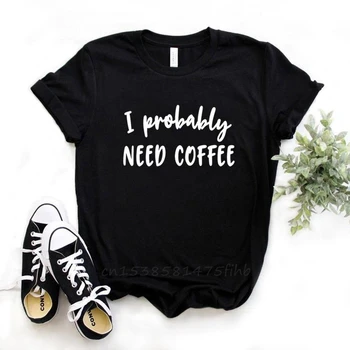 Aš Tikriausiai Reikia Kavos Spausdinti Moterų Tshirts Organinės Medvilnės Marškinėliai Lady Moteris Marškinėliai Graphic Top Tee Tinkinti