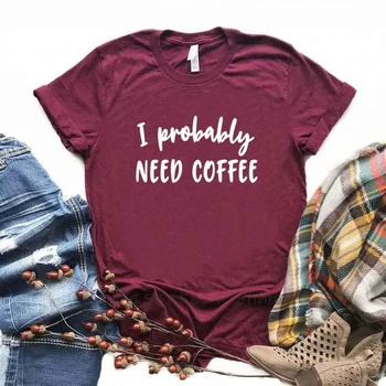 Aš Tikriausiai Reikia Kavos Spausdinti Moterų Tshirts Organinės Medvilnės Marškinėliai Lady Moteris Marškinėliai Graphic Top Tee Tinkinti